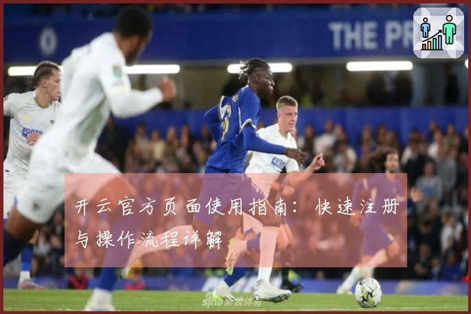开云官方页面使用指南：快速注册与操作流程详解