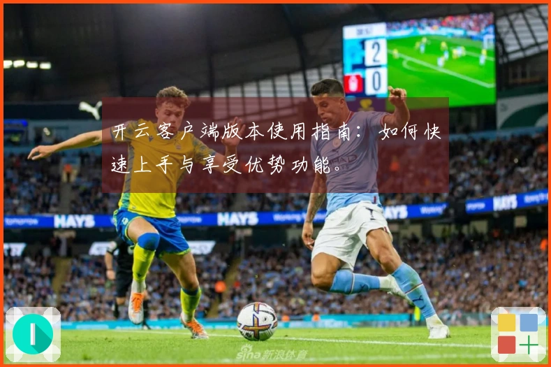 开云客户端版本使用指南：如何快速上手与享受优势功能。