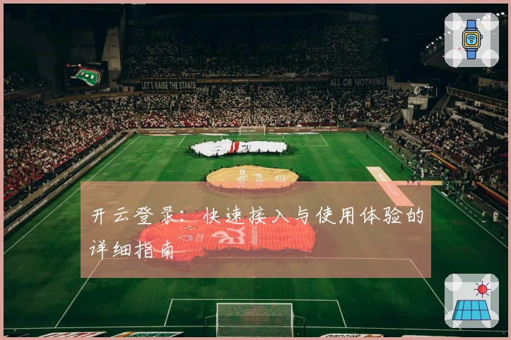 开云登录：快速接入与使用体验的详细指南