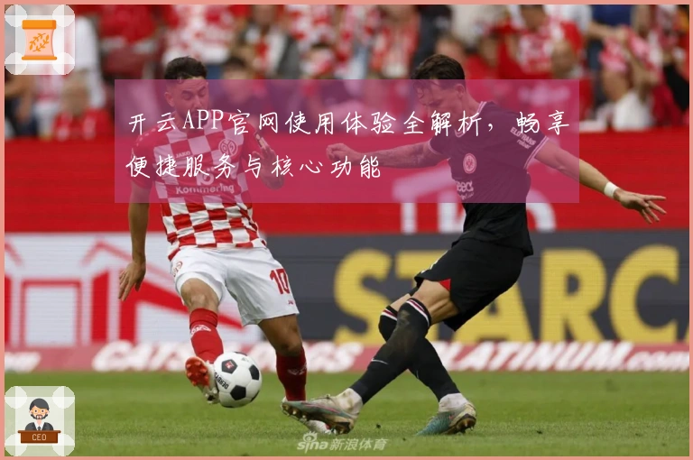 开云APP官网使用体验全解析，畅享便捷服务与核心功能
