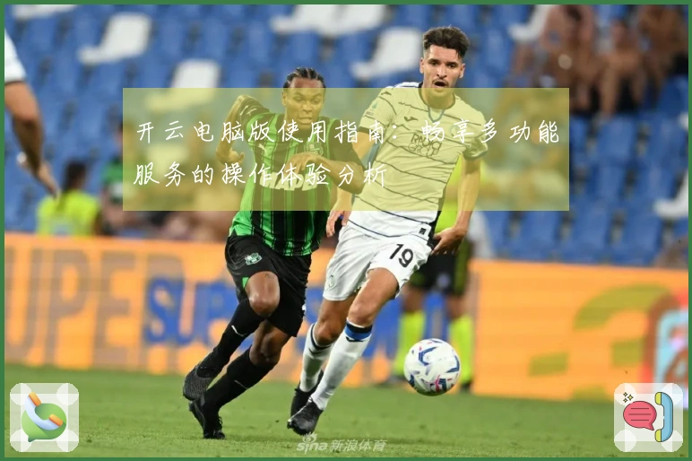 开云电脑版使用指南：畅享多功能服务的操作体验分析
